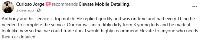 Facebook review from Curioso Jorge: Anthony and his service is top notch. He replied quickly and was on time and had everything he needed to complete the service. Our car was incredibly dirty from 3 young kids and he made it look like new so that we could trade it in. I would highly recommend Elevate to anyone who needs their car detailed.